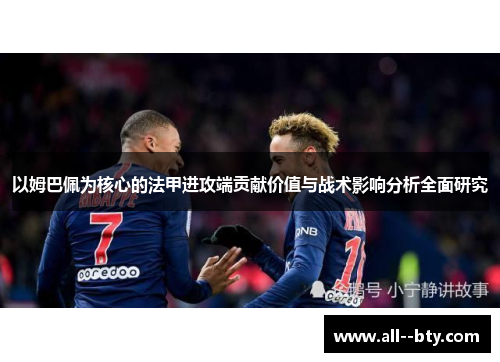 以姆巴佩为核心的法甲进攻端贡献价值与战术影响分析全面研究 以姆巴佩为核心的法甲进攻端贡献价值与战术影响分析全面研究