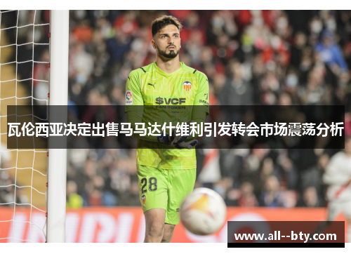 瓦伦西亚决定出售马马达什维利引发转会市场震荡分析 瓦伦西亚决定出售马马达什维利引发转会市场震荡分析