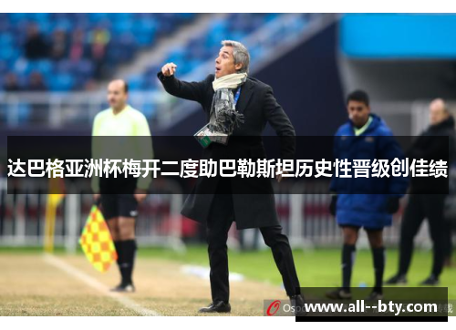 达巴格亚洲杯梅开二度助巴勒斯坦历史性晋级创佳绩