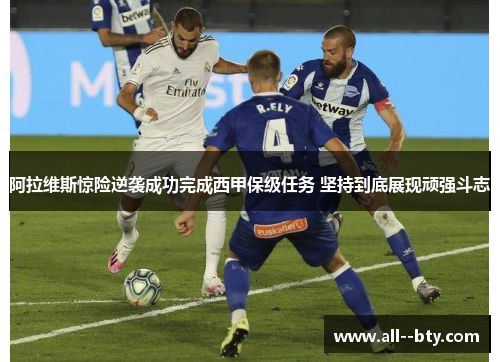 阿拉维斯惊险逆袭成功完成西甲保级任务 坚持到底展现顽强斗志