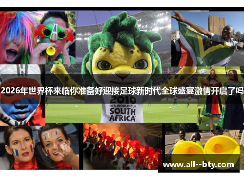 2026年世界杯来临你准备好迎接足球新时代全球盛宴激情开启了吗
