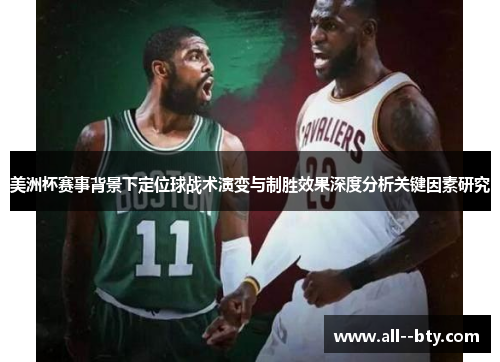 美洲杯赛事背景下定位球战术演变与制胜效果深度分析关键因素研究